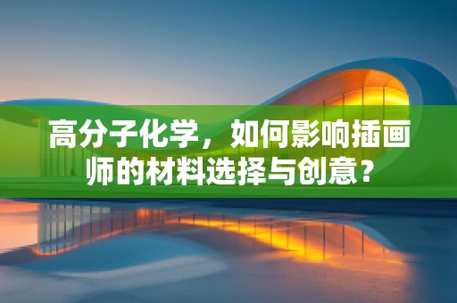 高分子化学，如何影响插画师的材料选择与创意？