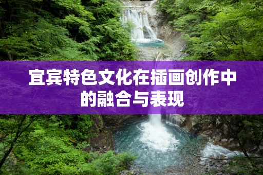 宜宾特色文化在插画创作中的融合与表现