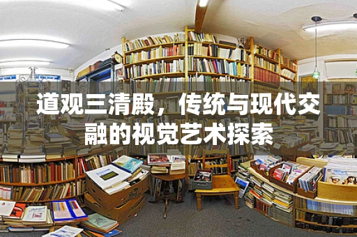 道观三清殿，传统与现代交融的视觉艺术探索