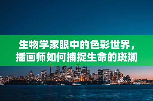 生物学家眼中的色彩世界，插画师如何捕捉生命的斑斓？