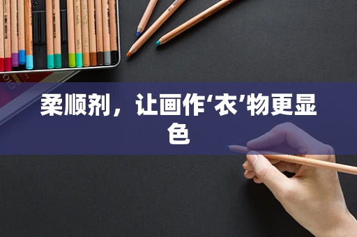 柔顺剂，让画作‘衣’物更显色