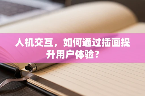 人机交互，如何通过插画提升用户体验？