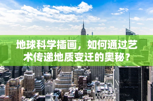 地球科学插画，如何通过艺术传递地质变迁的奥秘？