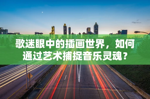 歌迷眼中的插画世界，如何通过艺术捕捉音乐灵魂？