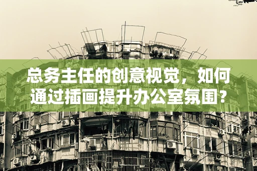 总务主任的创意视觉，如何通过插画提升办公室氛围？