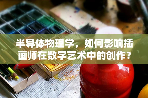 半导体物理学，如何影响插画师在数字艺术中的创作？