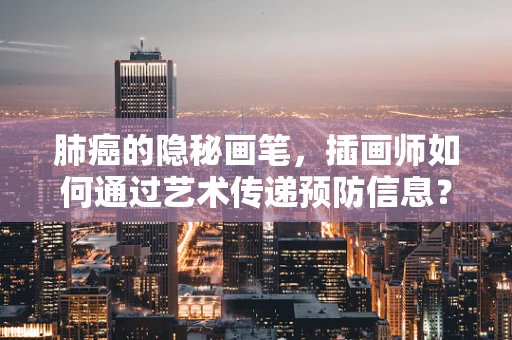 肺癌的隐秘画笔，插画师如何通过艺术传递预防信息？