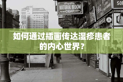 如何通过插画传达湿疹患者的内心世界？