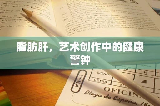 脂肪肝，艺术创作中的健康警钟