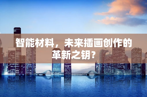 智能材料，未来插画创作的革新之钥？