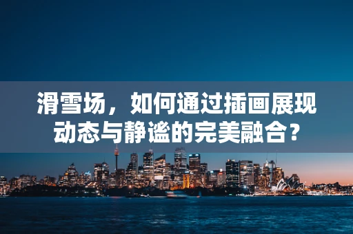 滑雪场，如何通过插画展现动态与静谧的完美融合？