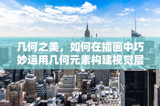 几何之美，如何在插画中巧妙运用几何元素构建视觉层次？