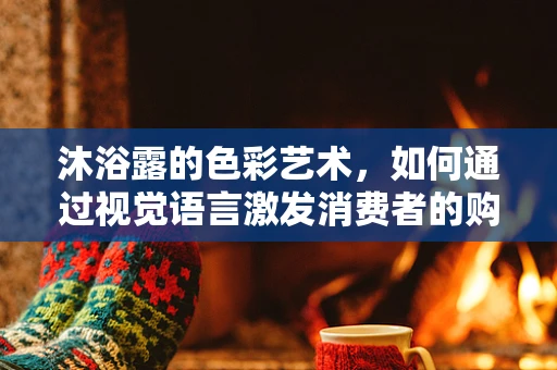 沐浴露的色彩艺术，如何通过视觉语言激发消费者的购买欲？