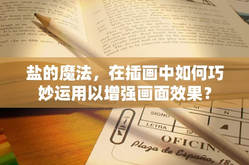 盐的魔法，在插画中如何巧妙运用以增强画面效果？