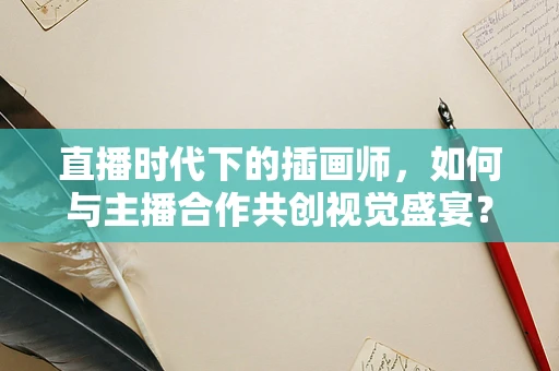 直播时代下的插画师，如何与主播合作共创视觉盛宴？