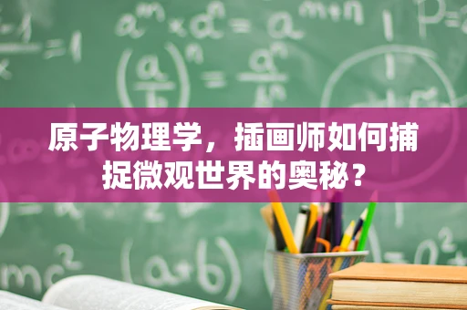 原子物理学，插画师如何捕捉微观世界的奥秘？