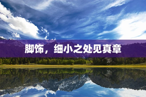 脚饰，细小之处见真章