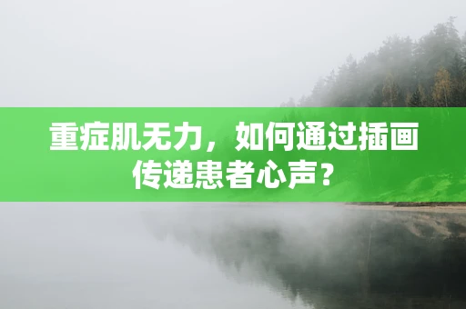 重症肌无力，如何通过插画传递患者心声？