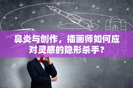 鼻炎与创作，插画师如何应对灵感的隐形杀手？