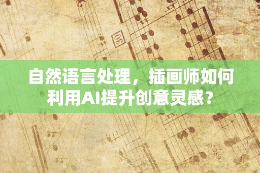 自然语言处理，插画师如何利用AI提升创意灵感？