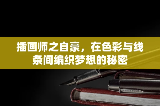 插画师之自豪，在色彩与线条间编织梦想的秘密