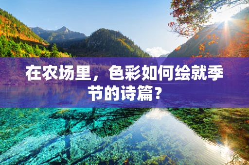 在农场里，色彩如何绘就季节的诗篇？