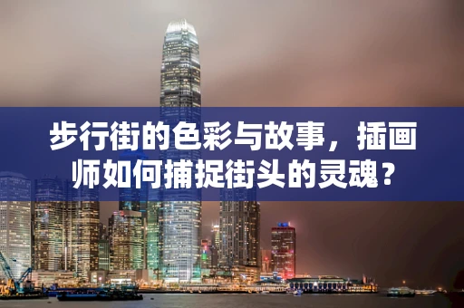 步行街的色彩与故事，插画师如何捕捉街头的灵魂？