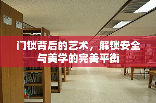 门锁背后的艺术，解锁安全与美学的完美平衡