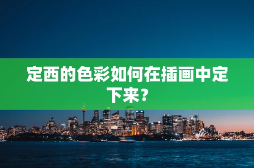 定西的色彩如何在插画中定下来？