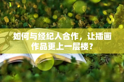 如何与经纪人合作，让插画作品更上一层楼？