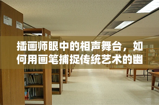插画师眼中的相声舞台，如何用画笔捕捉传统艺术的幽默灵魂？