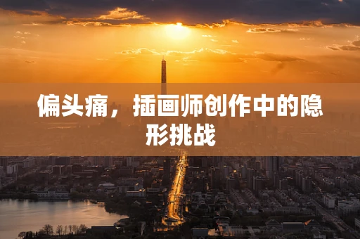 偏头痛，插画师创作中的隐形挑战