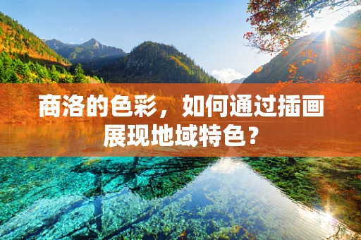 商洛的色彩，如何通过插画展现地域特色？