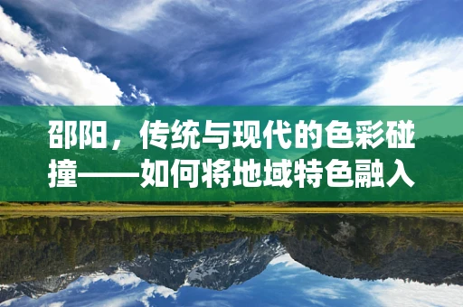 邵阳，传统与现代的色彩碰撞——如何将地域特色融入插画创作？