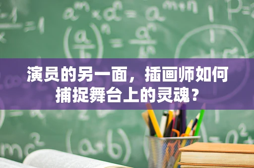 演员的另一面，插画师如何捕捉舞台上的灵魂？