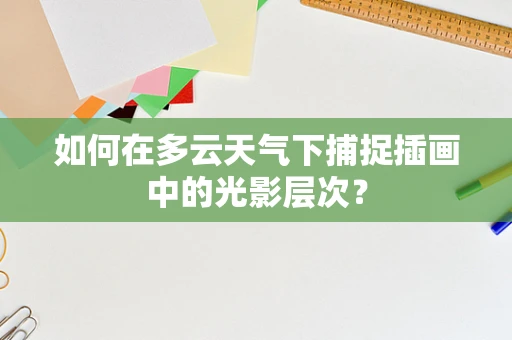 如何在多云天气下捕捉插画中的光影层次？