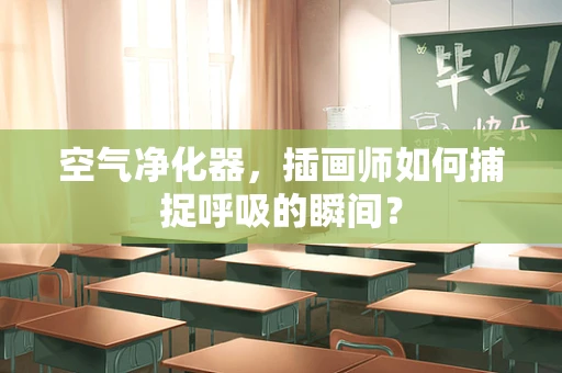 空气净化器，插画师如何捕捉呼吸的瞬间？
