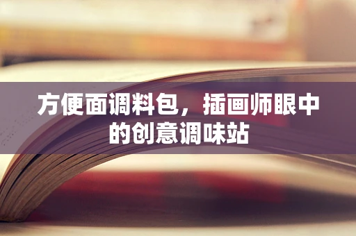 方便面调料包，插画师眼中的创意调味站