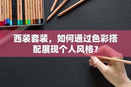 西装套装，如何通过色彩搭配展现个人风格？