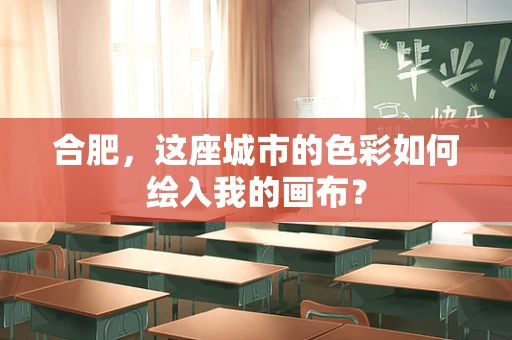 合肥，这座城市的色彩如何绘入我的画布？