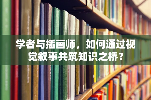 学者与插画师，如何通过视觉叙事共筑知识之桥？