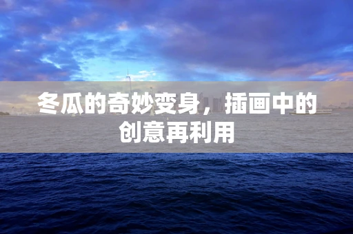 冬瓜的奇妙变身，插画中的创意再利用