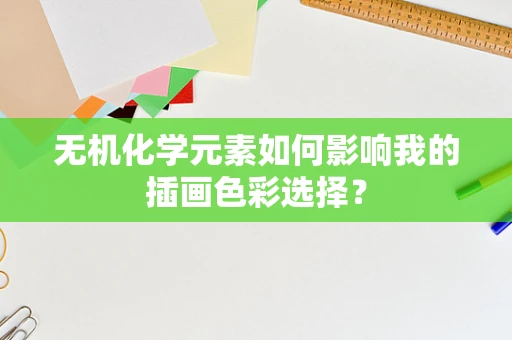无机化学元素如何影响我的插画色彩选择？