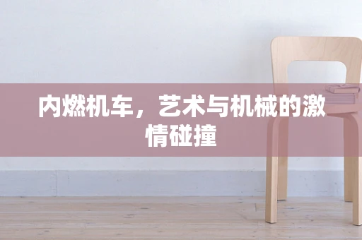 内燃机车，艺术与机械的激情碰撞