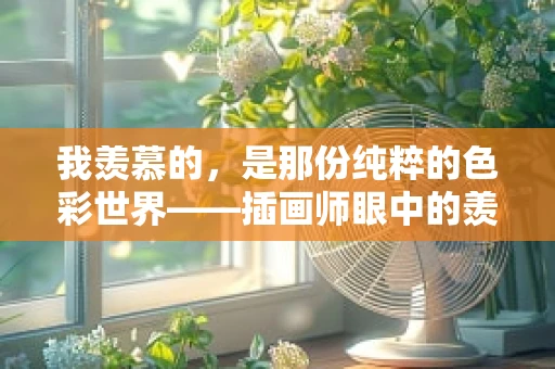 我羡慕的，是那份纯粹的色彩世界——插画师眼中的羡慕