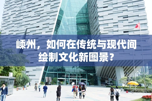 嵊州，如何在传统与现代间绘制文化新图景？