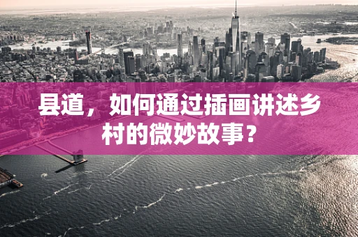 县道，如何通过插画讲述乡村的微妙故事？