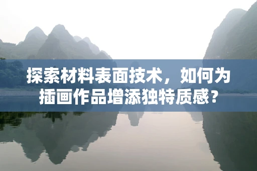 探索材料表面技术，如何为插画作品增添独特质感？