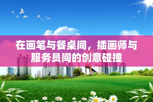 在画笔与餐桌间，插画师与服务员间的创意碰撞