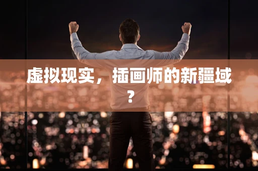 虚拟现实，插画师的新疆域？